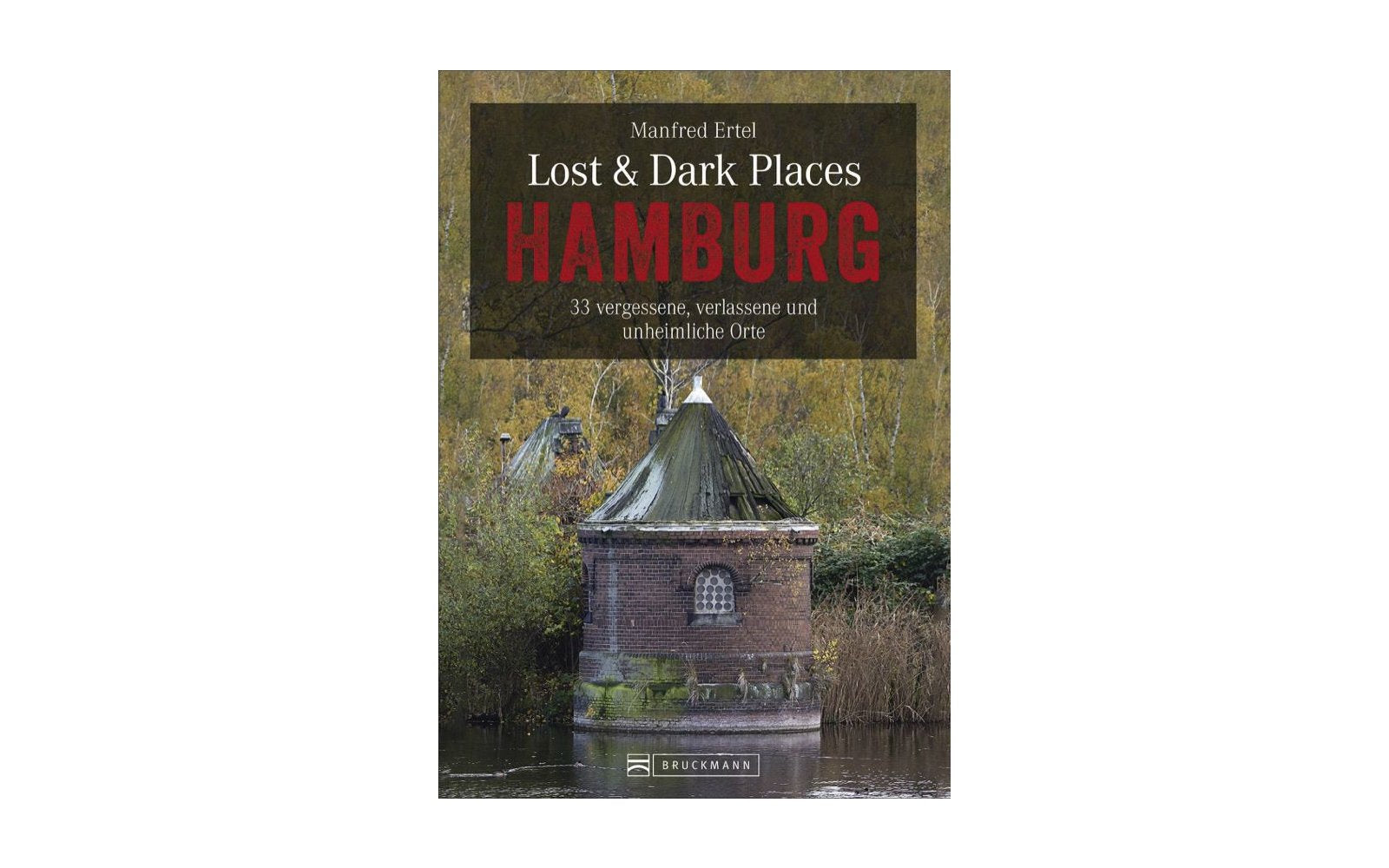  Bruckmann Lost Und Dark Places Hamburg 33 Vergessene Verlassene Und Unheimliche Orte