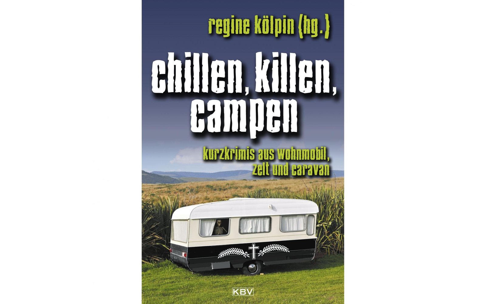  Regine Kölpin - Chillen, Killen, Campen. Kurzkrimis Aus Wohnmobil, Zelt Und Caravan